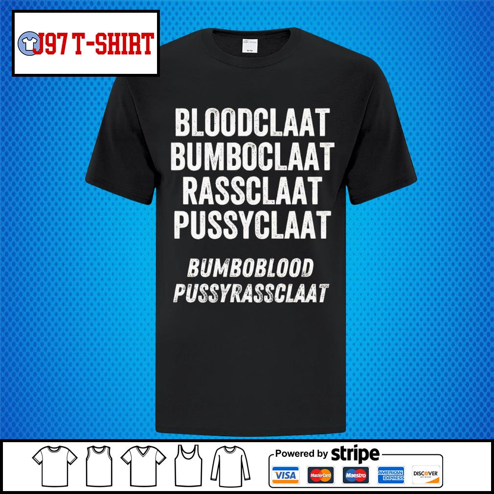 Bloodclaat Bumboclaat Rassclatt Pussyclaat shirt